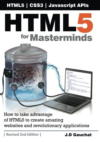 HTML5 for Masterminds, 2nd Edition: How to take advantage of HTML5 to create amazing websites and revolutionary applications Computer Science