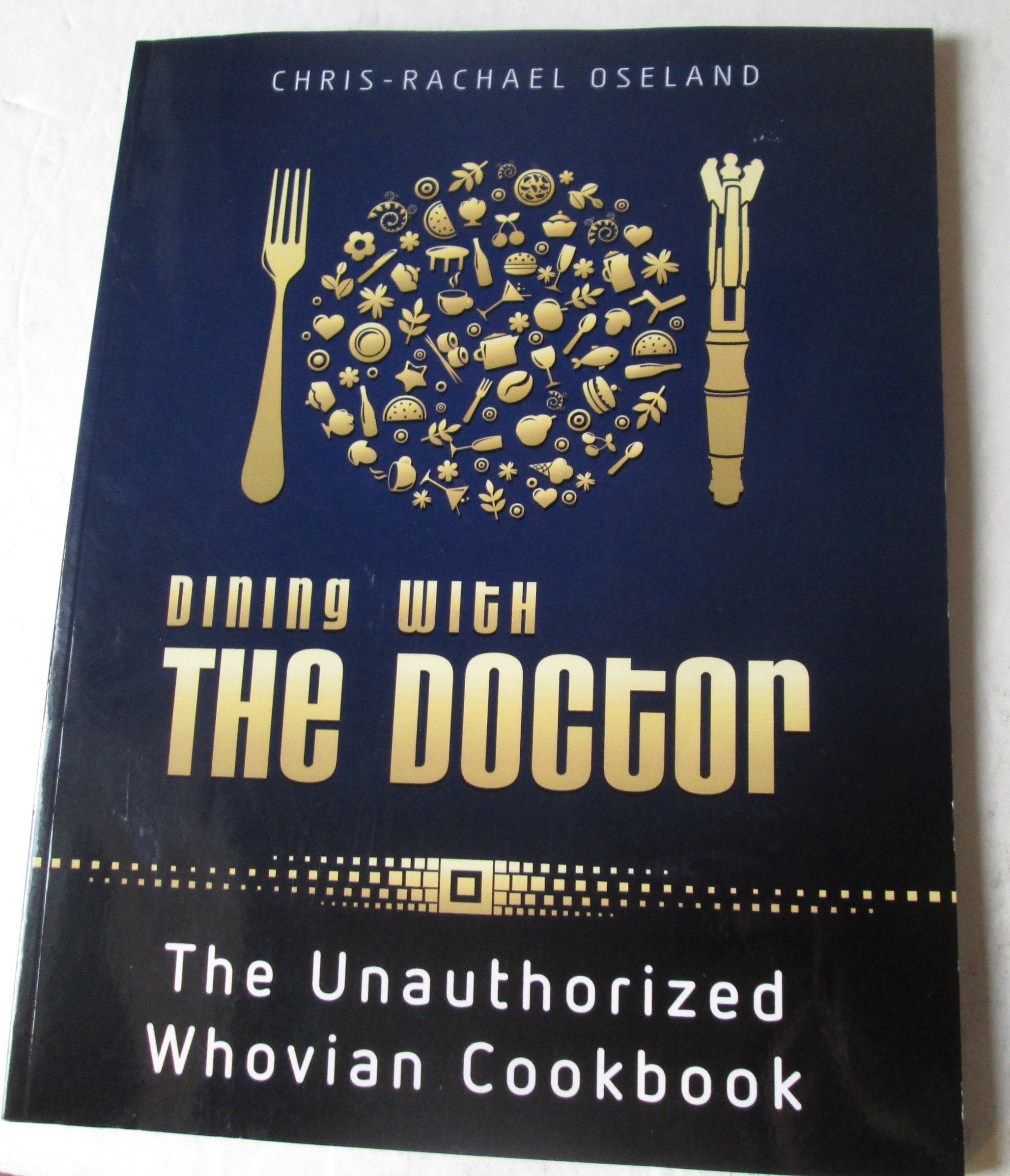 Dining With The Doctor: The Unauthorized Whovian Cookbook Cooking & Enjoying