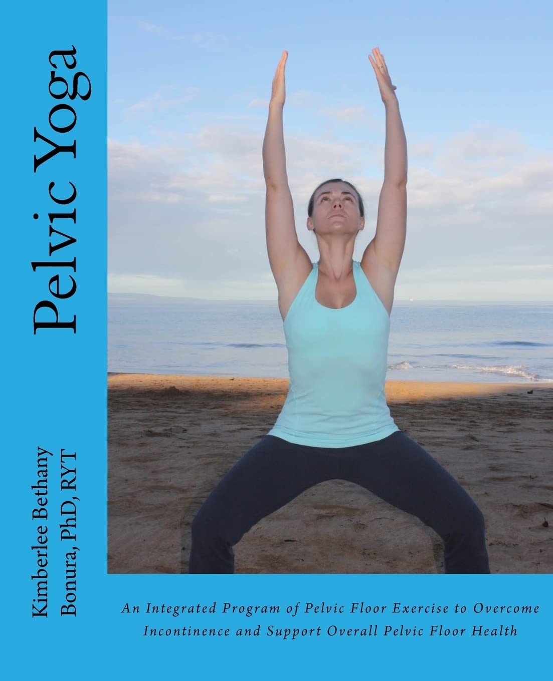 Pelvic Yoga: An Integrated Program of Pelvic Floor Exercise to Overcome Incontinence and Support Overall Pelvic Floor Health Health, Nutrition & Fitness