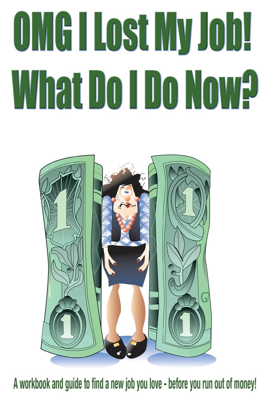 OMG I Lost My Job! What Do I Do Now?: A workbook and guide to find a new job you love - before you run out of money! Business, Finance & Career