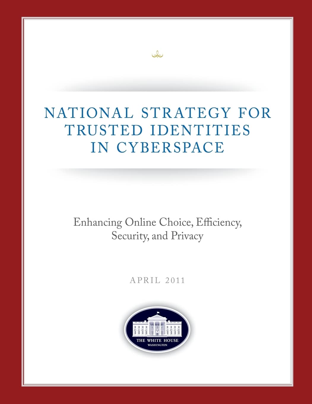 National Strategy for Trusted Identities in Cyberspace: Enhancing Online Choice, Efficiency, Security, and Privacy: April 2011 Computer Science