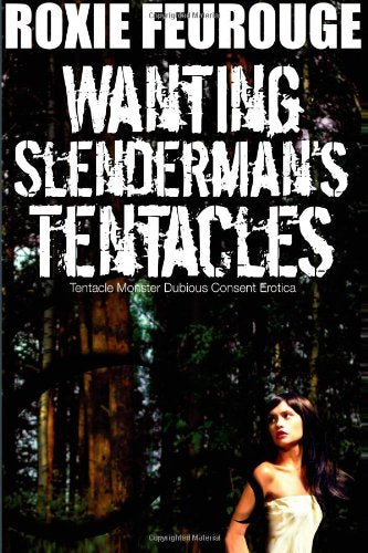 Wanting Slenderman's Tentacles (Tentacle Monster Dubious Consent Erotica) Eroticism