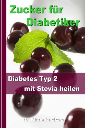 Zucker für Diabetiker: Diabetes Typ 2 mit Stevia heilen – Blutzucker auf natürliche Weise senken Medicine