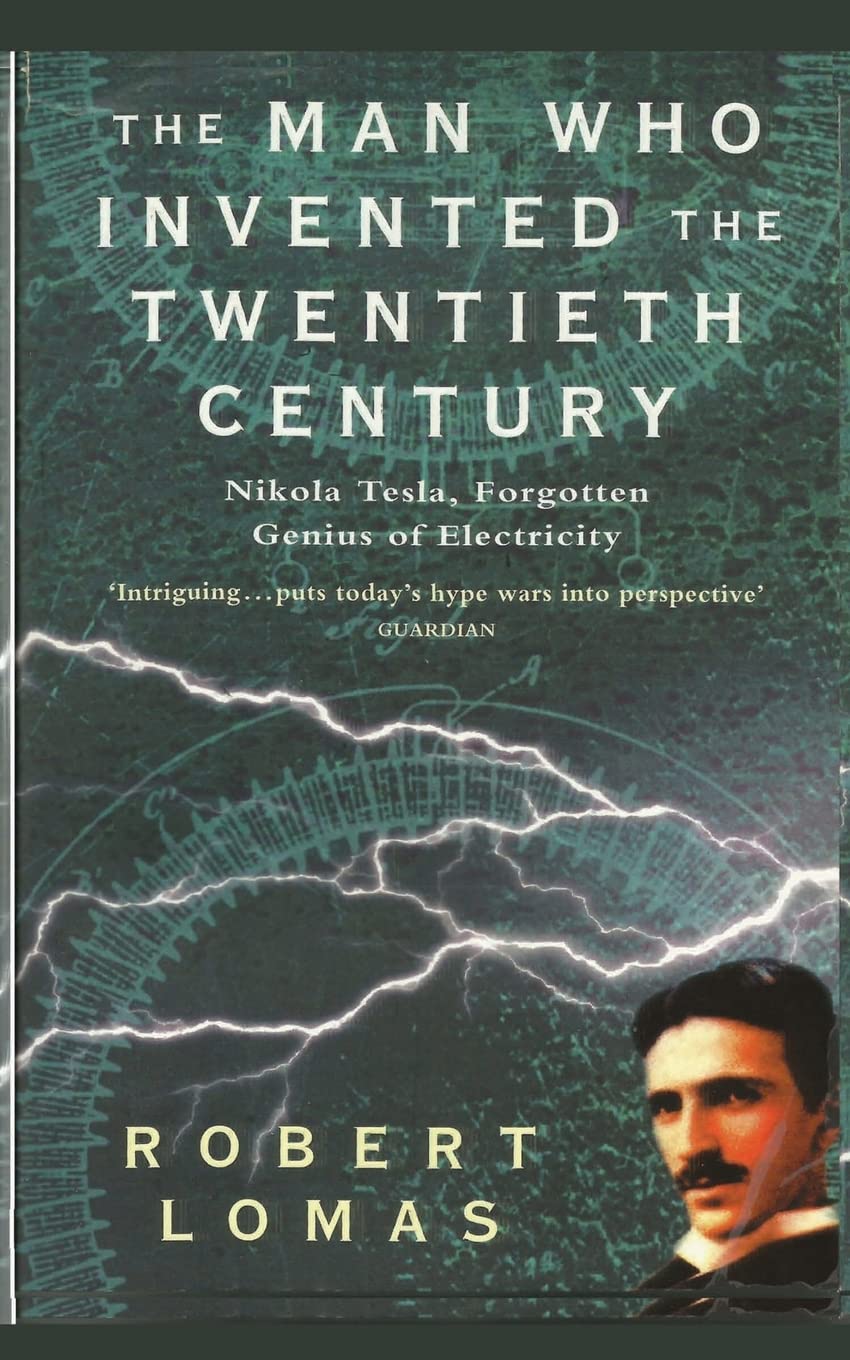 The Man Who Invented the Twentieth Century: Nikola Tesla, Forgotten Genius of Electricity Business & Technology