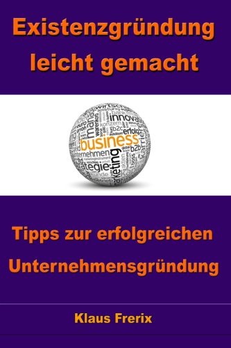 Existenzgründung leicht gemacht: Tipps zur erfolgreichen Unternehmensgründung - Schnell und risikolos in die Selbstständigkeit Business, Finance & Career
