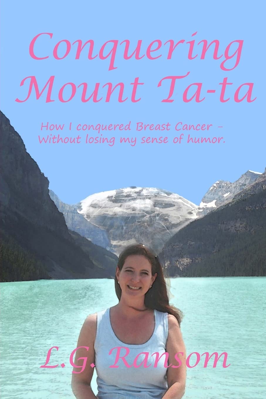 Conquering Mount TaTa: How I conquered breast cancer - without losing my sense of humor. Health, Nutrition & Fitness