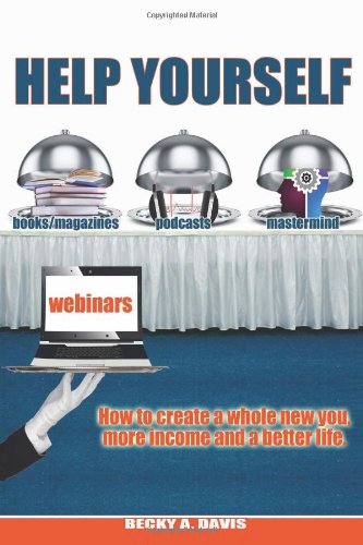 Help Yourself: How to create a whole new you, more income and a better life. Self-help