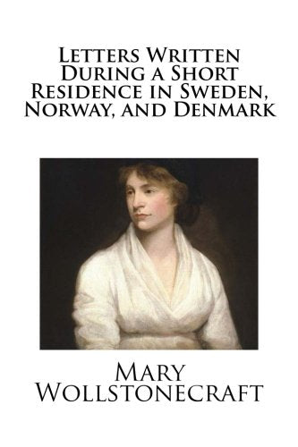 Letters Written During a Short Residence in Sweden, Norway, and Denmark Essays & Short Stories