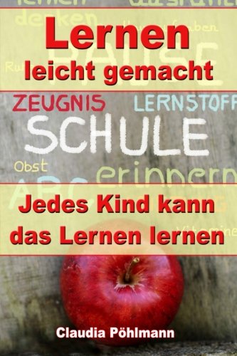 Lernen leicht gemacht: Jedes Kind kann das Lernen lernen – Richtig motivieren, Lernschwächen beseitigen, Hochbegabungen erkennen, Leistungssteigerung durch „Brain-Food“ Ernährung Education & Training