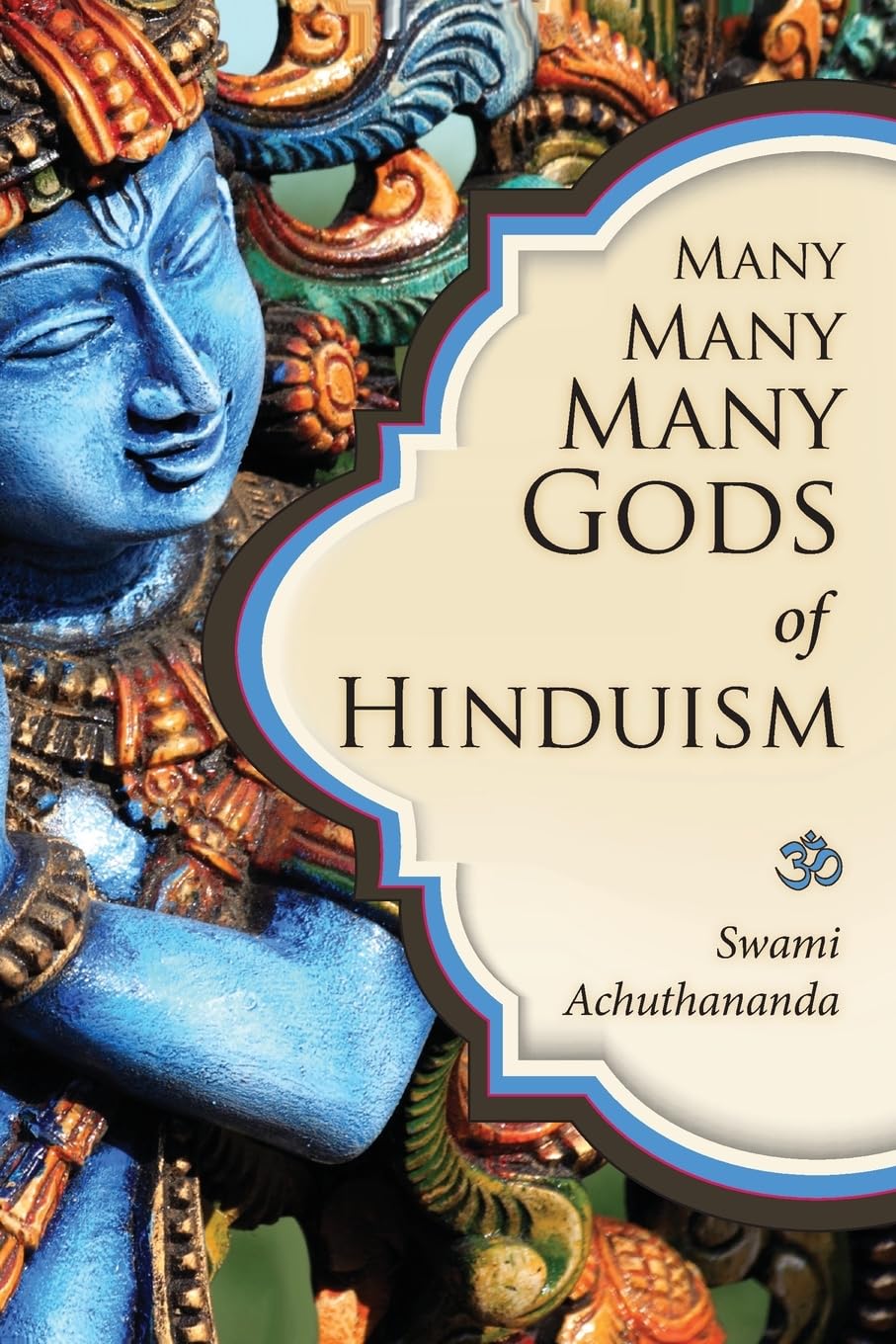 Many Many Many Gods of Hinduism: Turning believers into non-believers and non-believers into believers Religion & Esotericism