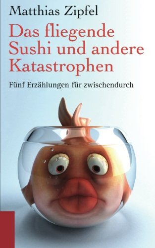 Das fliegende Sushi und andere Katastrophen Essays & Short Stories