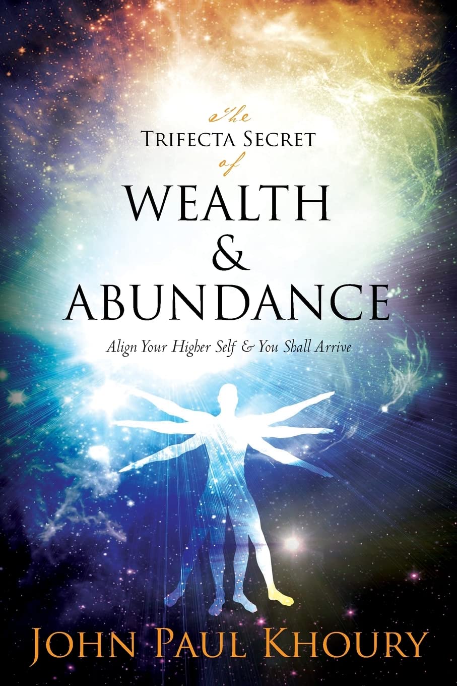 The Trifecta Secret of Wealth & Abundance: Align Your Higher Self & You Shall Arrive Lifestyle