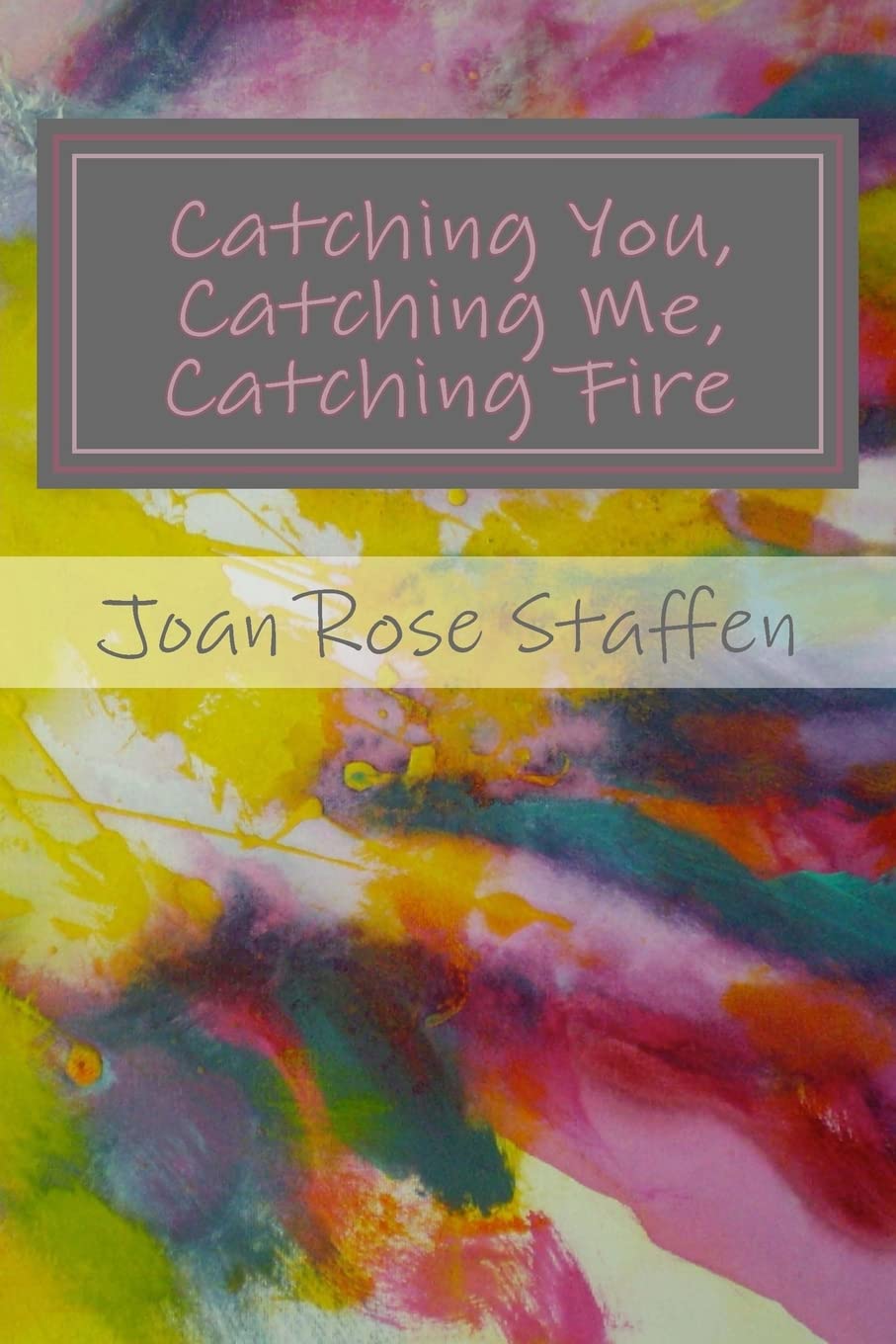 Catching You, Catching Me, Catching Fire: An Erotic Love Story in Poems Inspiring women