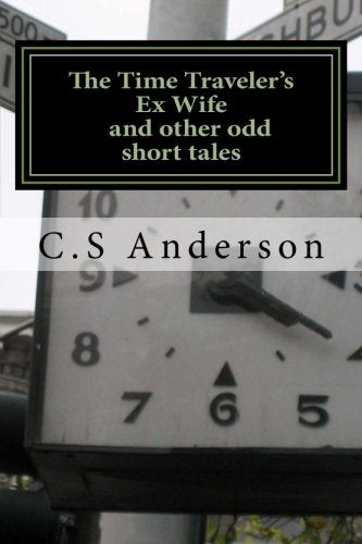 The Time Traveler's Ex Wife: And other short Tales Essays & Short Stories