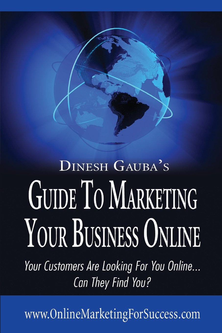 Dinesh Gauba's Guide to Marketing Your Business Online: Your Customers Are Looking for You Online... Can They Find You? Business, Finance & Career