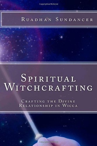 Spiritual Witchcrafting: Crafting the Divine Relationship in Wicca Religion & Esotericism
