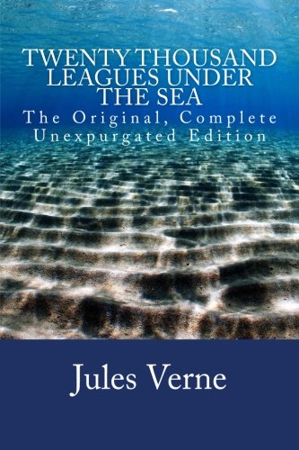 Twenty Thousand Leagues Under The Sea: The Original, Complete Unexpurgated Edition. Classics