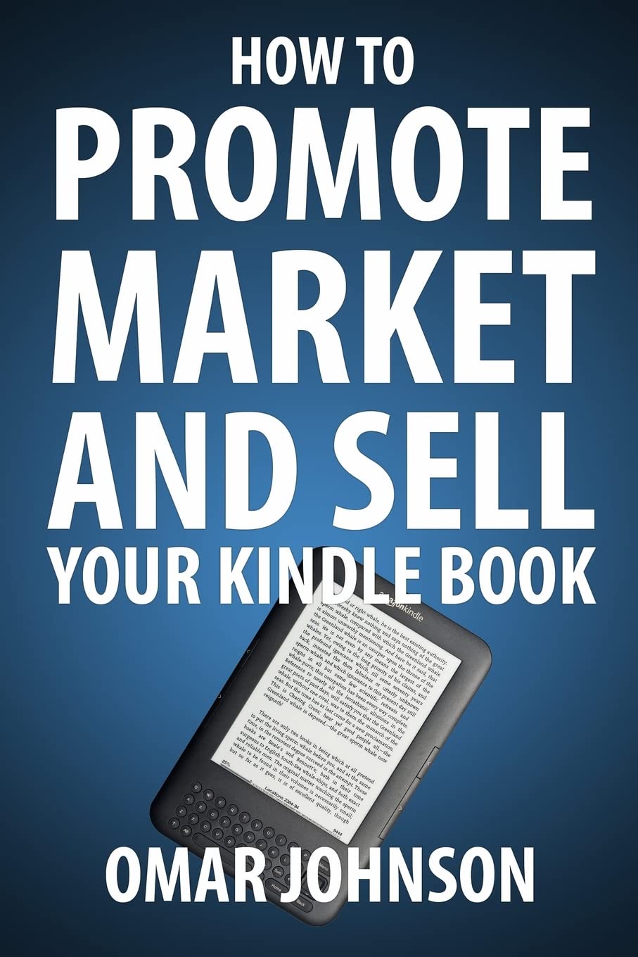 How To Promote Market And Sell Your Kindle Book: Amazon Kindle Publishing Marketing and Promotion Guide Business, Finance & Career