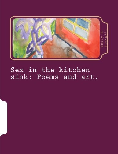 Sex in the kitchen sink: Poems and art. Poetry