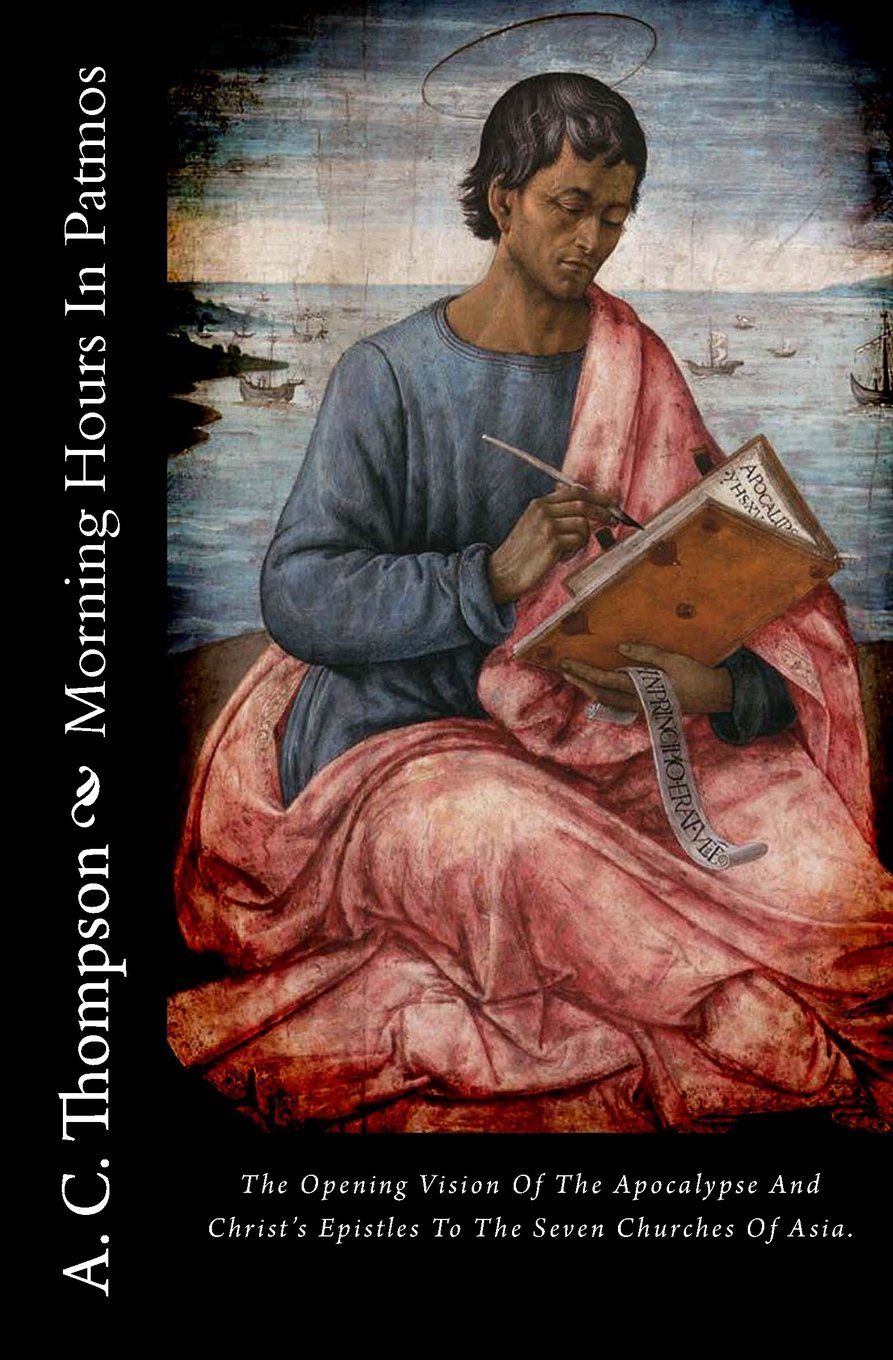 Morning Hours In Patmos: The Opening Vision Of The Apocalypse And Christ's Epistles To The Seven Churches Of Asia. Religion & Esotericism