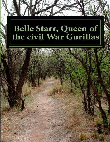Belle Starr, Queen of the civil War Gurillas: this is the story of Belle's life story with husbands, children, outlaw days and death Death & Mourning