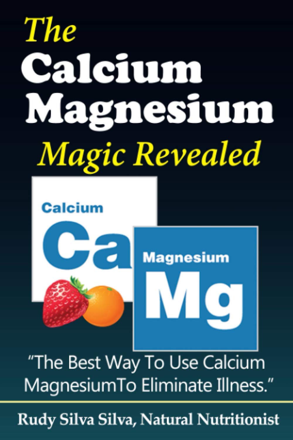 The Calcium Magnesium Magic Revealed: ?The Best Way To Use Calcium Magnesium To Eliminate Illness? Health, Nutrition & Fitness