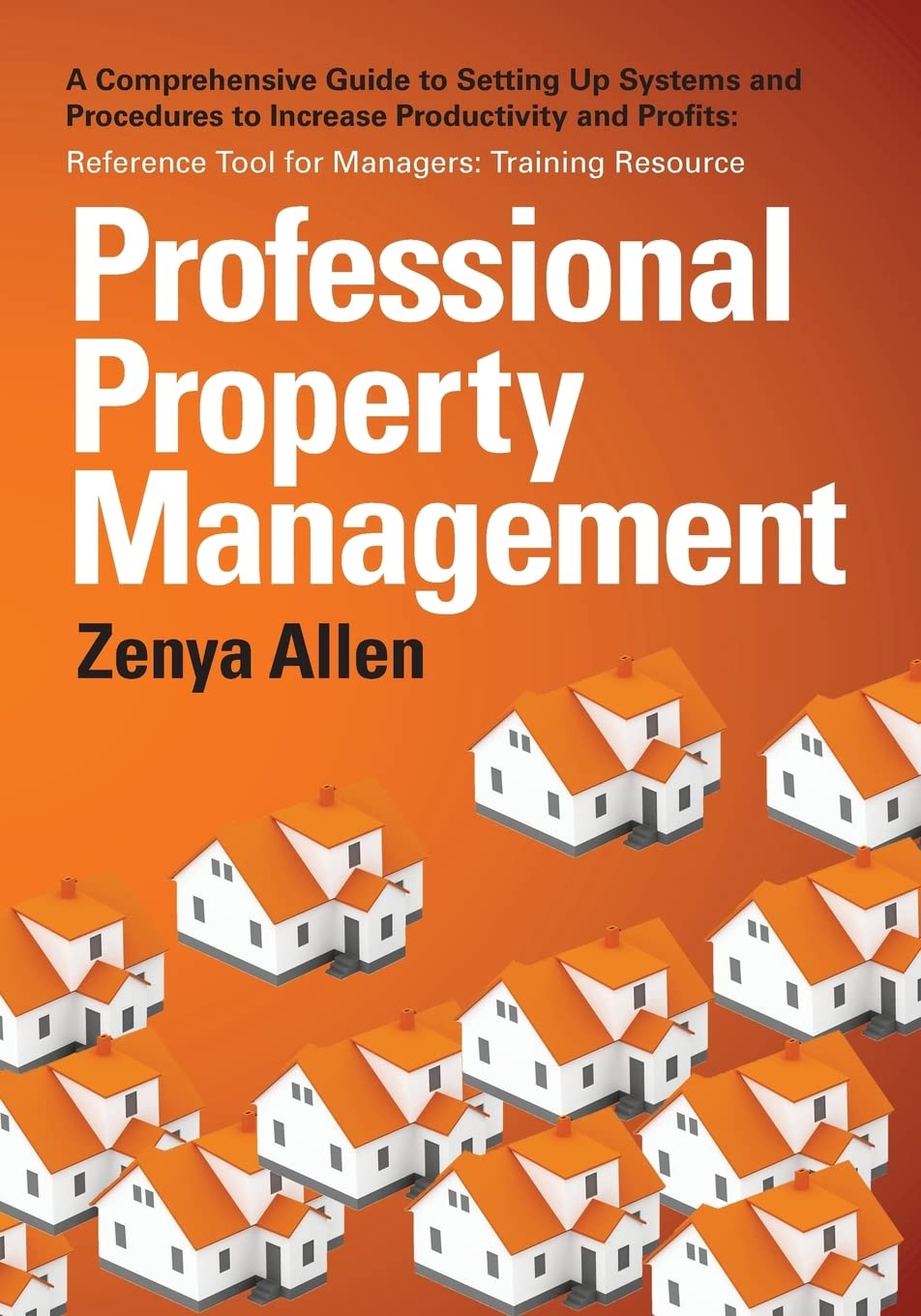 Professional Property Management: Professional Property Management: A Comprehensive Guide to setting Up Systems and Procedures to Increase ... Tool for Managers: Training Resource Books