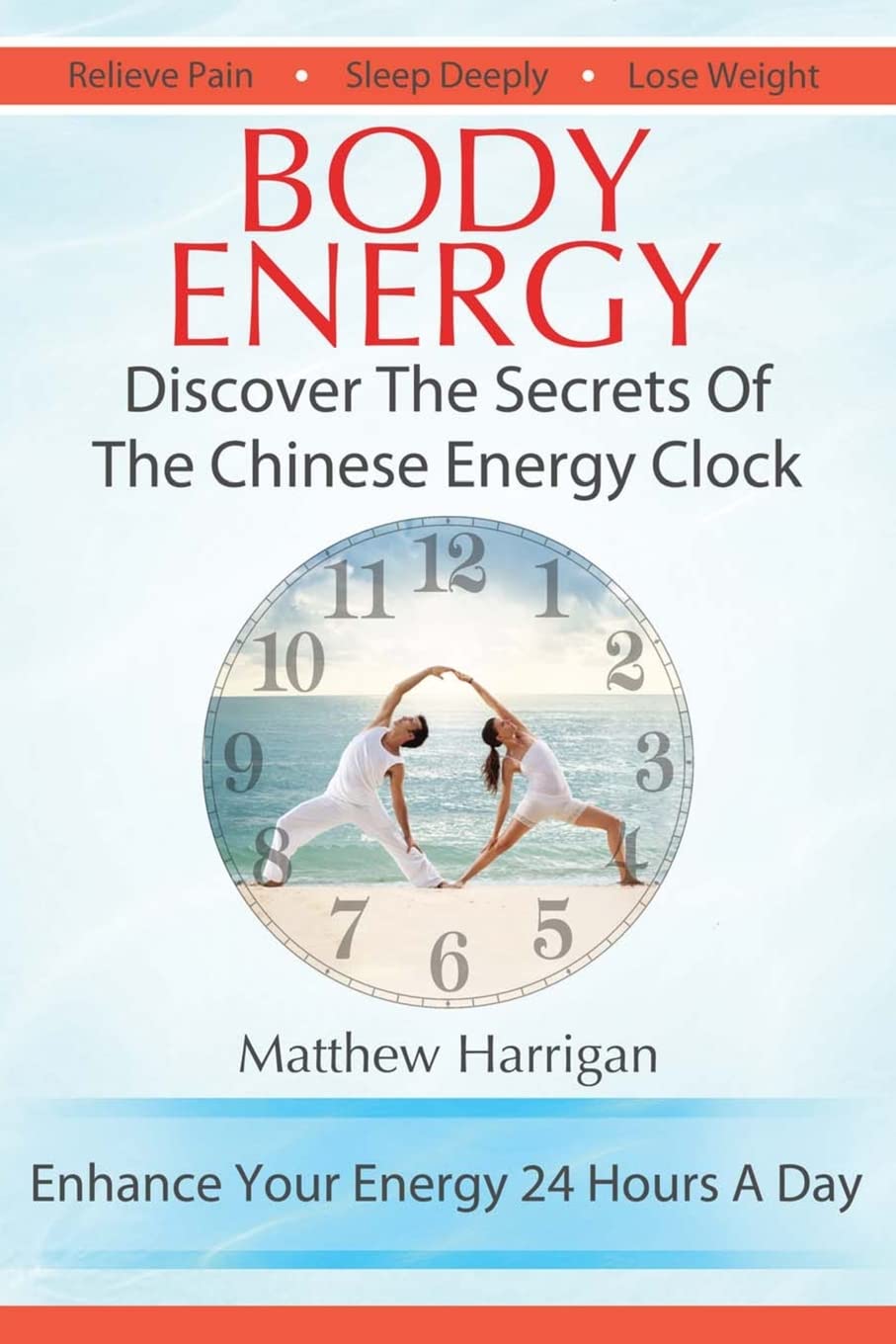 Body Energy: Discover The Secrets Of The Chinese Body Energy Clock Medicine