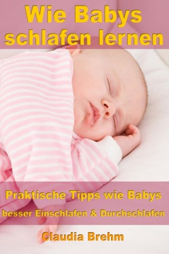 Wie Babys schlafen lernen: Praktische Tipps wie Babys besser Einschlafen und Durchschlafen Parents & Children