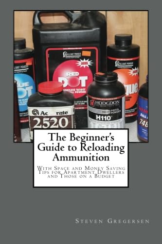 The Beginner's Guide to Reloading Ammunition: With Space and Money Saving Tips for Apartment Dwellers and Those on a Budget book