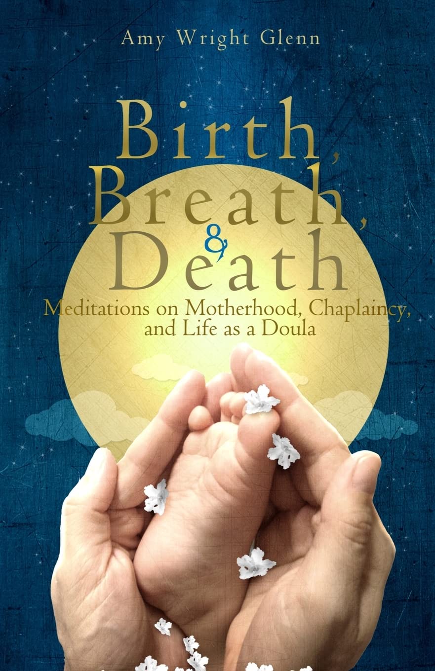Birth, Breath, and Death: Meditations on Motherhood, Chaplaincy, and Life as a Doula Religion & Esotericism
