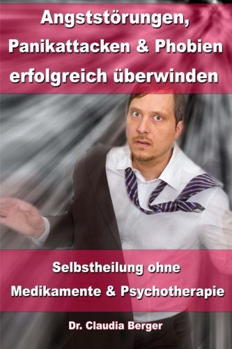 Angststörungen, Panikattacken und Phobien erfolgreich überwinden: Selbstheilung ohne Medikamente und Psychotherapie Health, Nutrition & Fitness