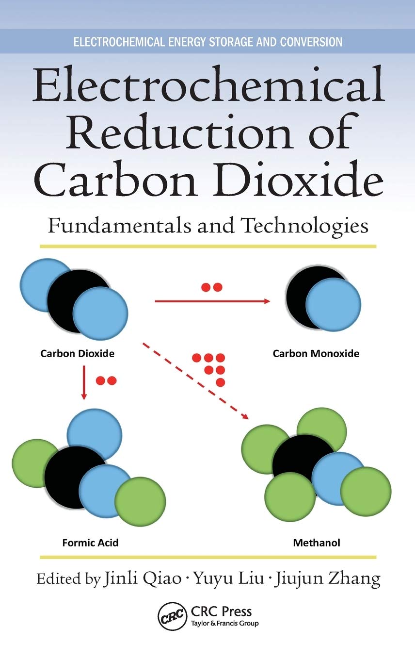 Electrochemical Reduction of Carbon Dioxide: Fundamentals and Technologies (Electrochemical Energy Storage and Conversion) Business & Technology