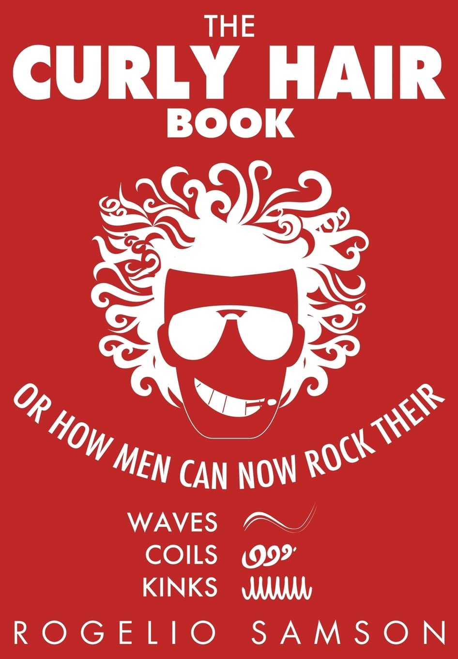 The Curly Hair Book: Or How Men Can Now Rock Their Waves, Coils And Kinks Social Sciences