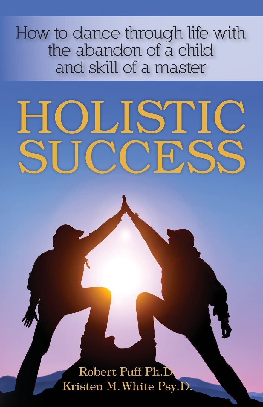 Holistic Success: How to dance through life with the abandon of a child and the skill of a master Lifestyle