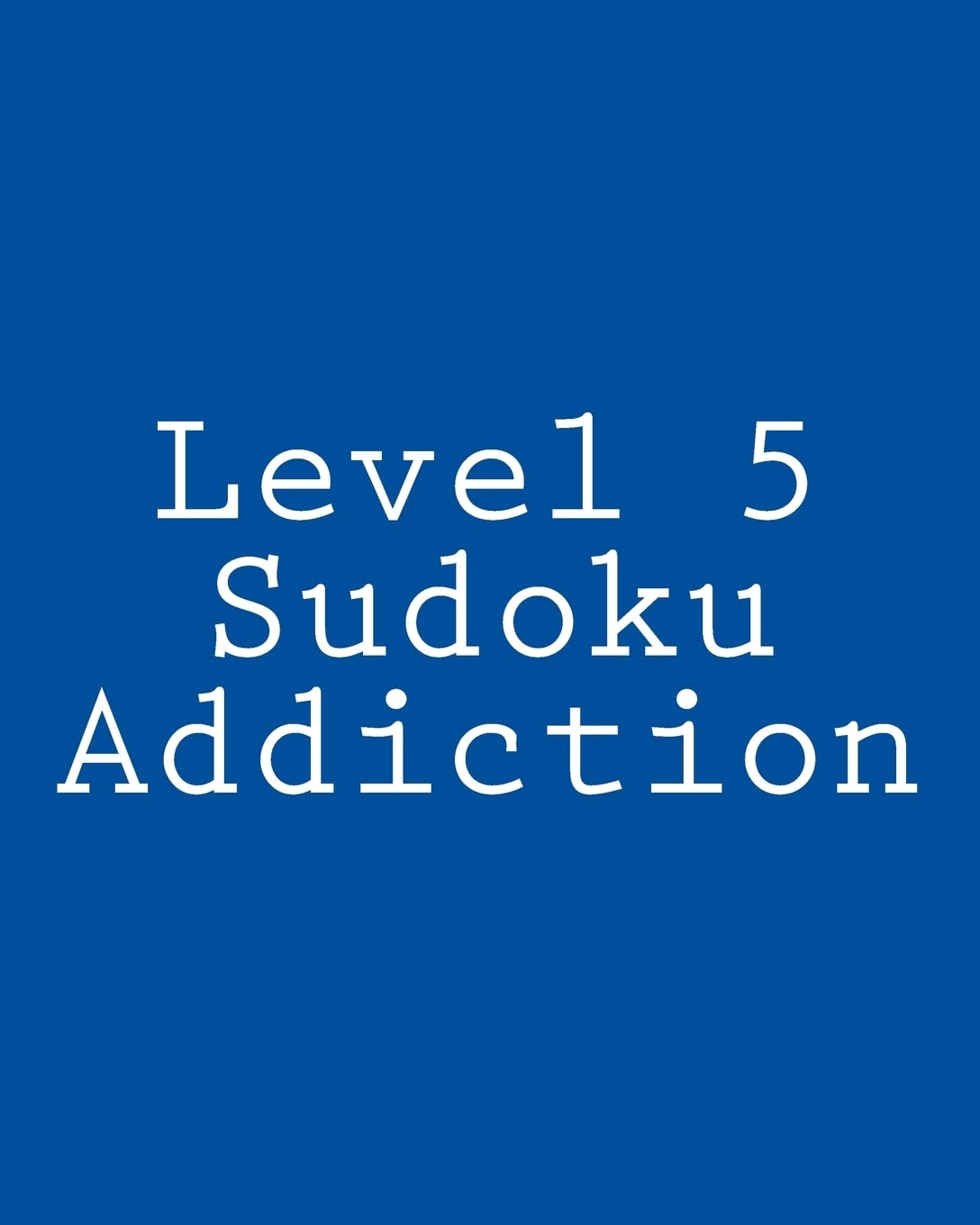 Level 5 Sudoku Addiction: Fun, Large Print Sudoku Puzzles Leisure & Fun