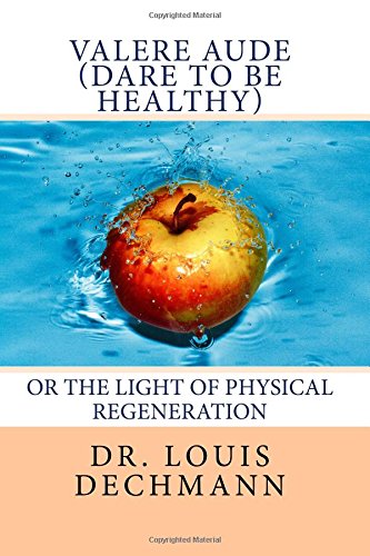 Valere Aude (Dare To Be Healthy): or The Light of Physical Regeneration Health, Nutrition & Fitness