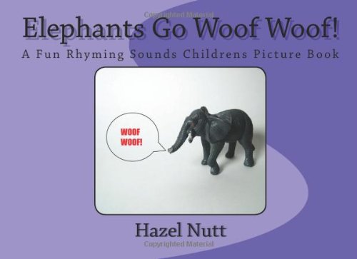 Elephants Go Woof Woof!: A Fun Rhyming Sounds Childrens Picture Book Non-fiction