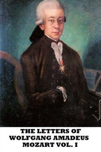 The Letters of Wolfgang Amadeus Mozart Vol. I Essays & Short Stories
