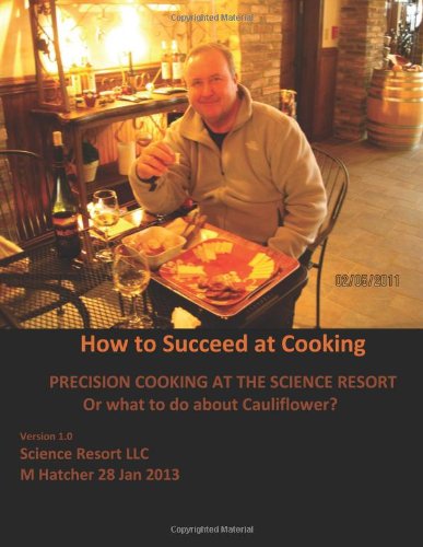 How to Succeed at Cooking: Precision Cooking at the Science Resort or What to do about Cauliflower? Cooking & Enjoying