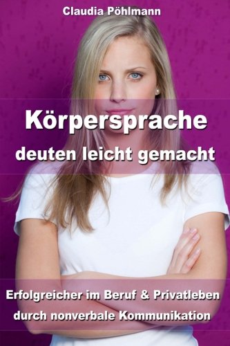 Körpersprache deuten leicht gemacht: Erfolgreicher im Beruf und Privatleben durch nonverbale Kommunikation Psychology