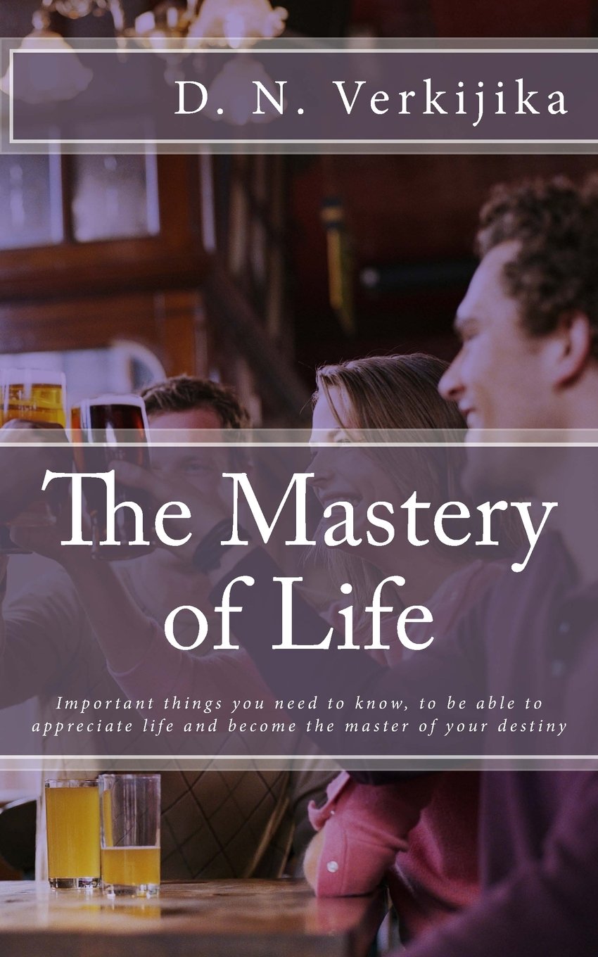 The Mastery of Life: Important things you need to know, to be able to appreciate life and become the master of your destiny Lifestyle
