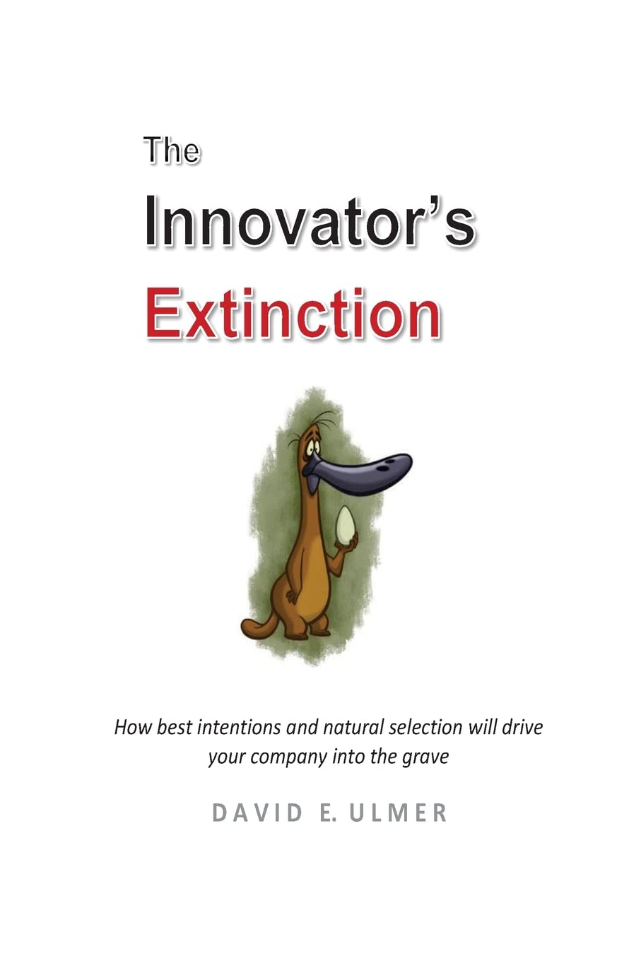 The Innovator's Extinction: How best intentions and natural selection will drive your company into the grave Business, Finance & Career