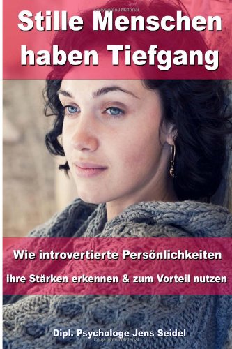 Stille Menschen haben Tiefgang: Wie introvertierte Persönlichkeiten ihre Stärken erkennen und zum Vorteil nutzen Psychology