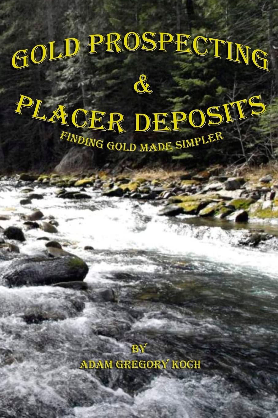 Gold Prospecting & Placer Deposits: Finding Gold Made Simpler Leisure & Fun