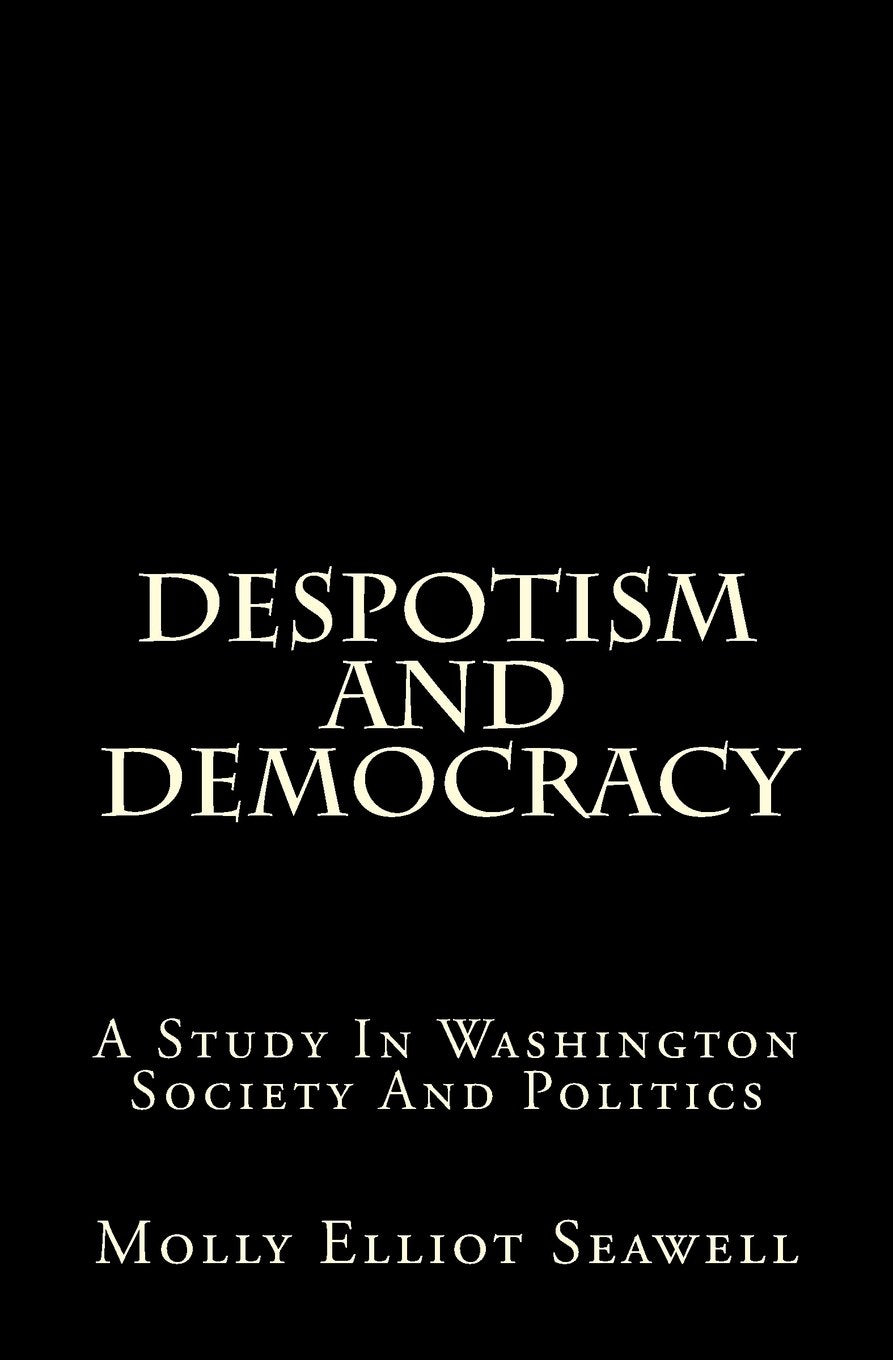 Despotism And Democracy: A Study In Washington Society And Politics Social Sciences