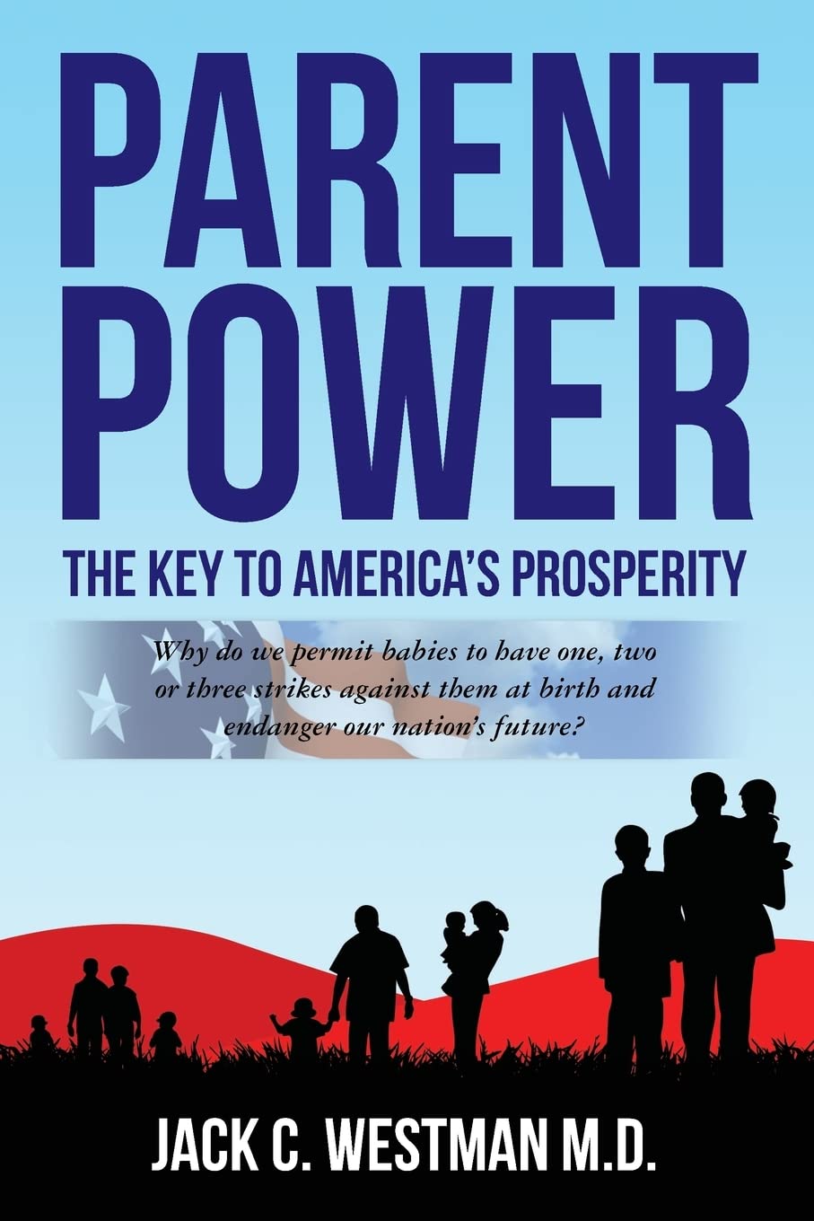 Parent Power: The Key to America's Prosperity: Why do we permit babies to have one, two or three strikes against them at birth and endanger our nation’s future? Parents & Children