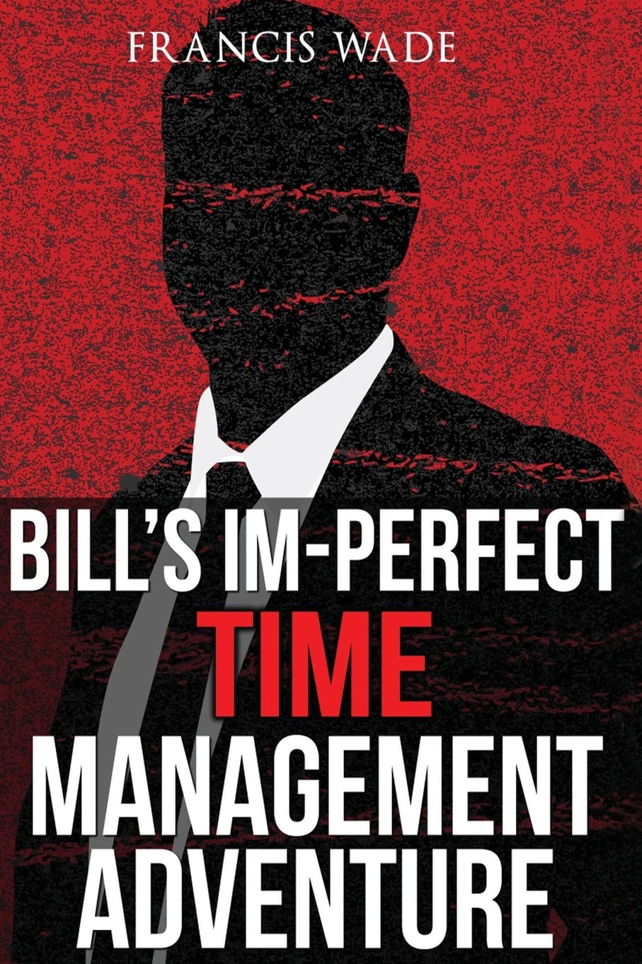 Bill's Im-Perfect Time Management Adventure: A Business Fable Business, Finance & Career