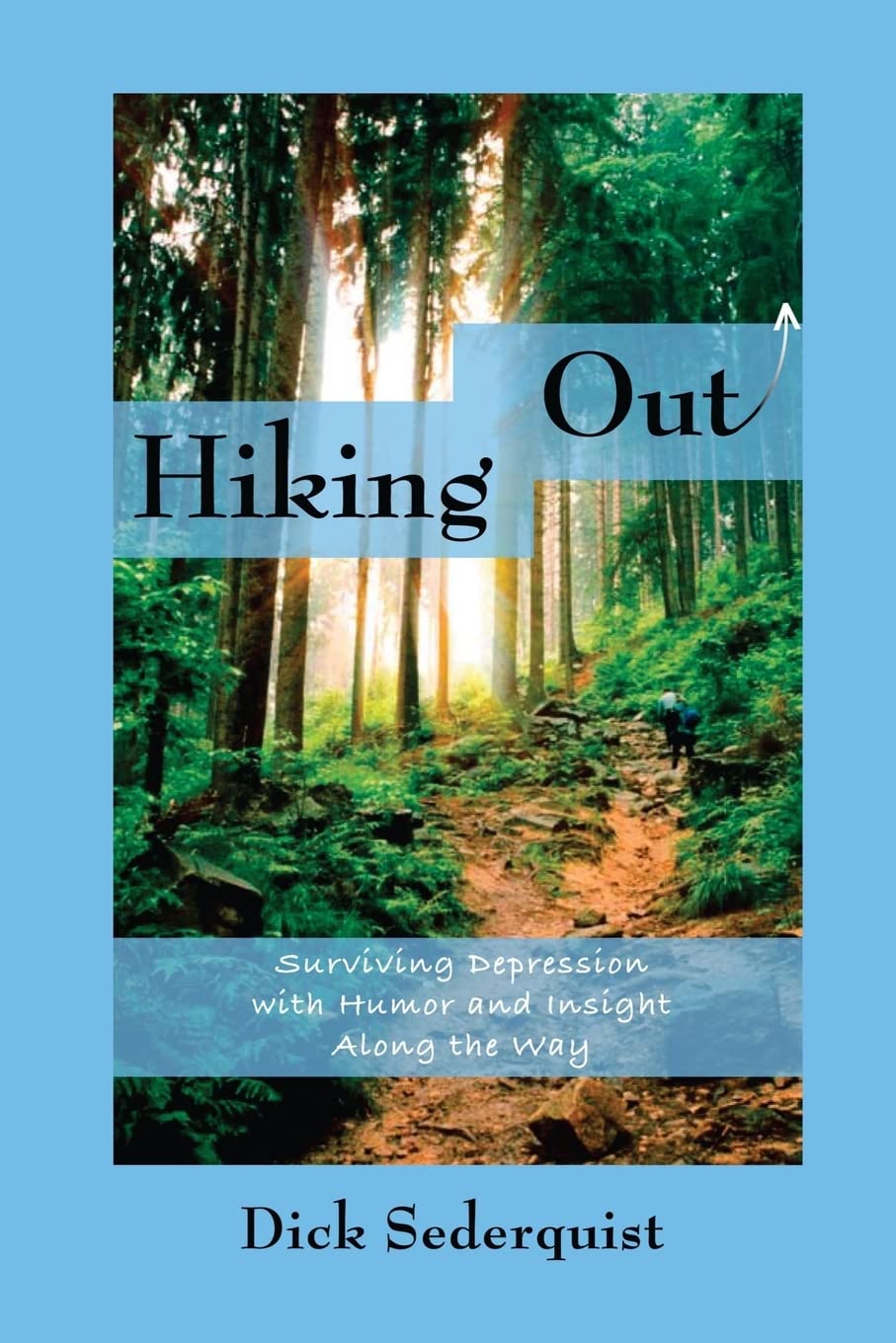 Hiking Out: Surviving Depression with Humor and Insight Along the way (Dick Sederquist Memoirs, Band 1) Memories
