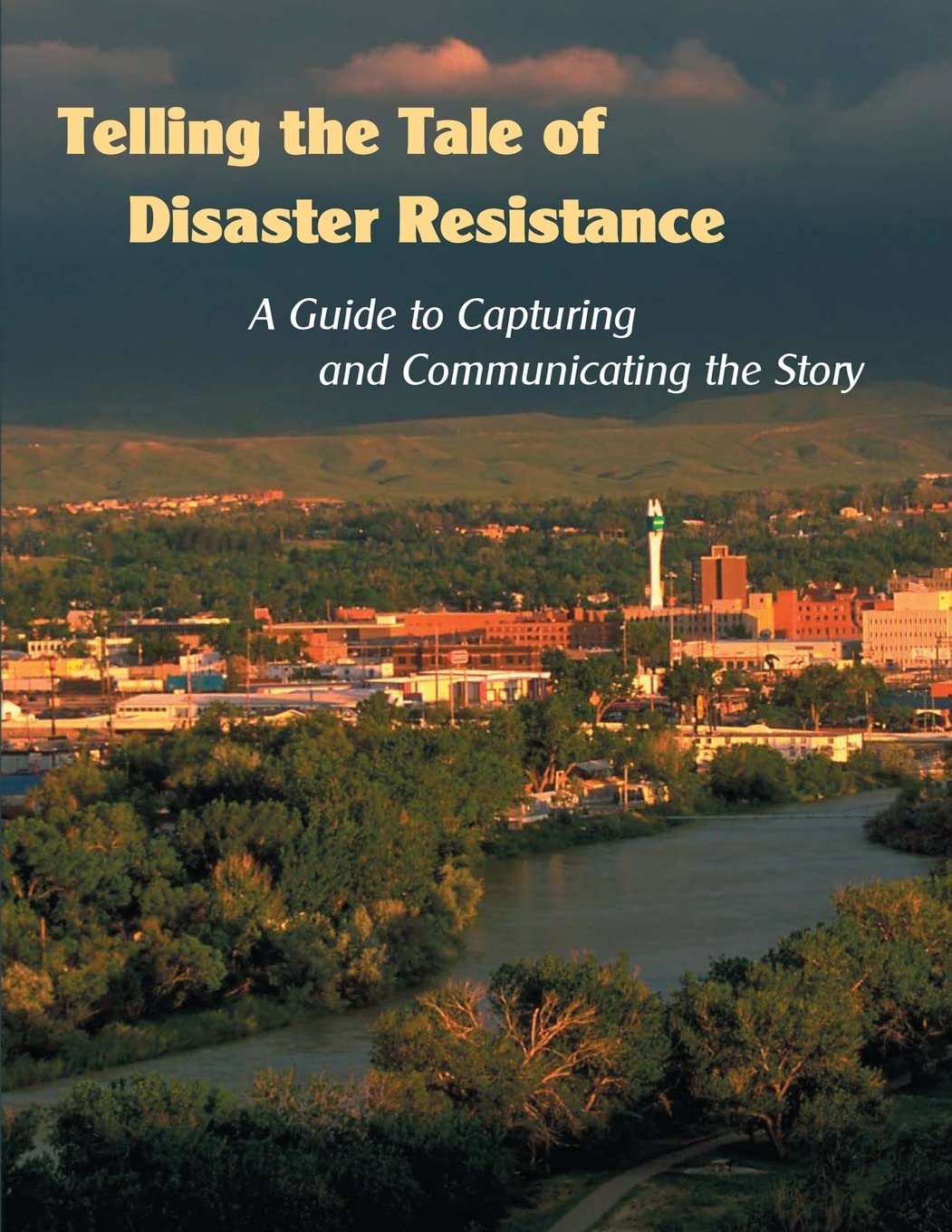 Telling the Tale of Disaster Resistance: A Guide to Capturing and Communicating the Story Social Sciences